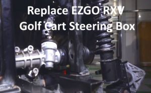 Replace EZGO RXV Golf Cart Steering Box And Installation Video