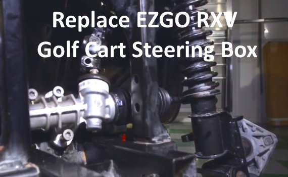 Replace EZGO RXV Golf Cart Steering Box