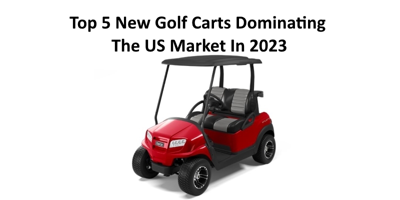 list of the top 5 best-selling new golf carts in the USA for 2023