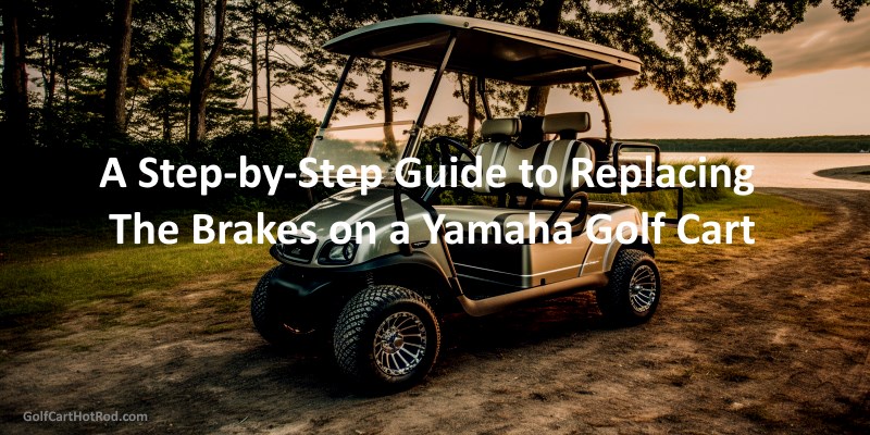 A Step-by-Step Guide to Replacing the Brakes on a Yamaha Golf Cart