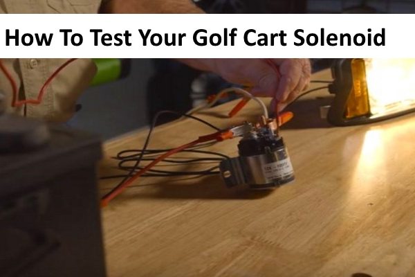 How To Test Your Golf Cart Solenoid